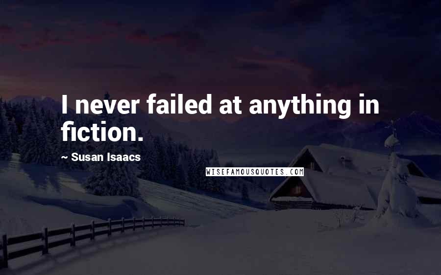 Susan Isaacs Quotes: I never failed at anything in fiction.