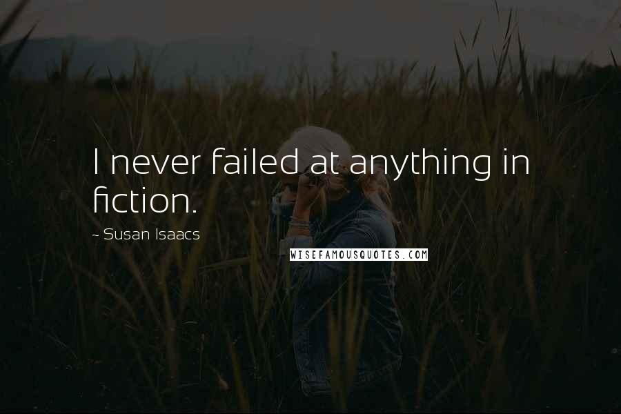 Susan Isaacs Quotes: I never failed at anything in fiction.