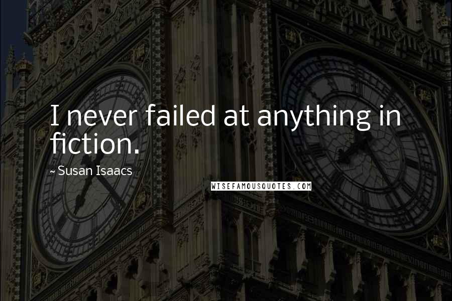 Susan Isaacs Quotes: I never failed at anything in fiction.