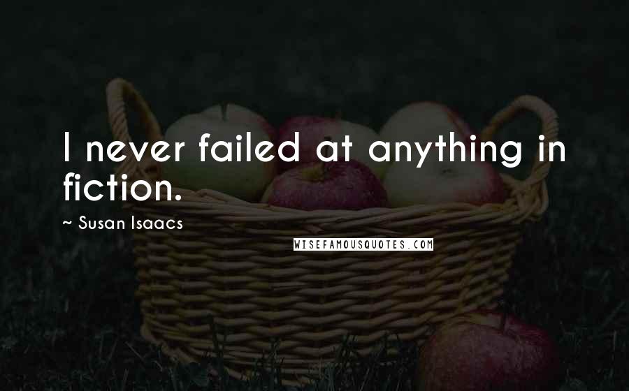 Susan Isaacs Quotes: I never failed at anything in fiction.