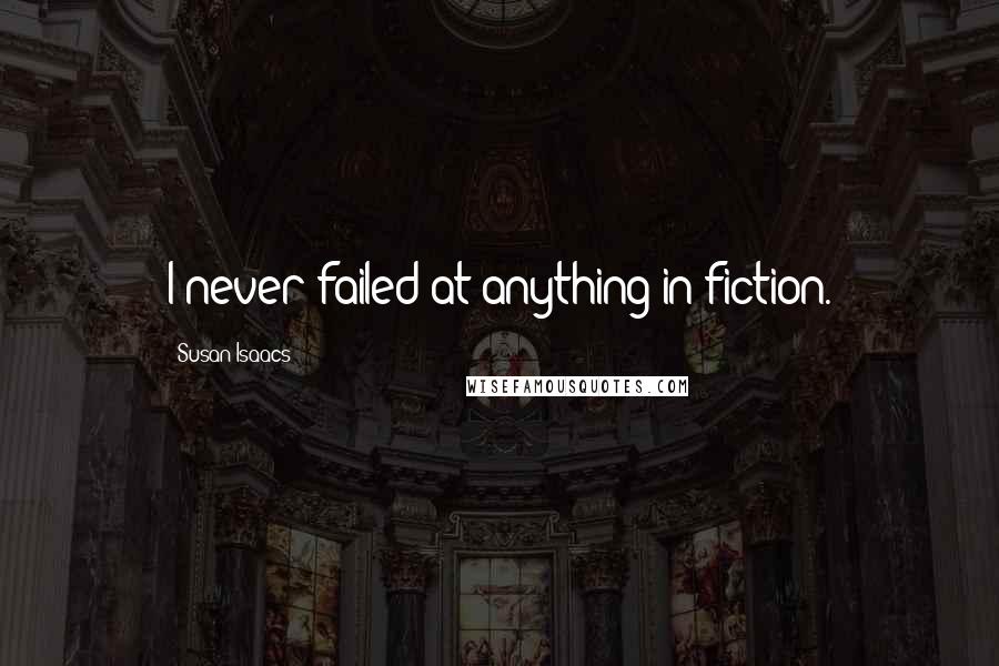 Susan Isaacs Quotes: I never failed at anything in fiction.