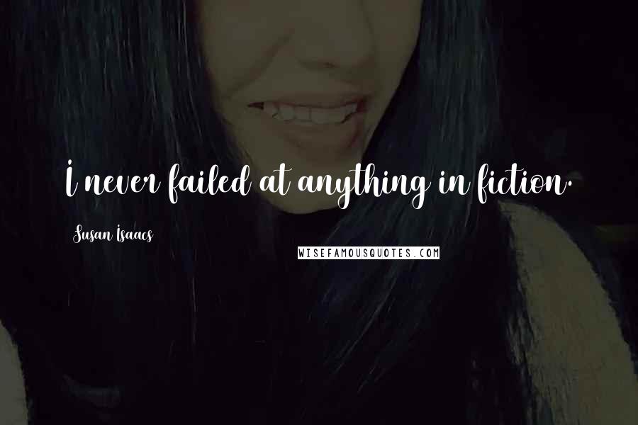 Susan Isaacs Quotes: I never failed at anything in fiction.