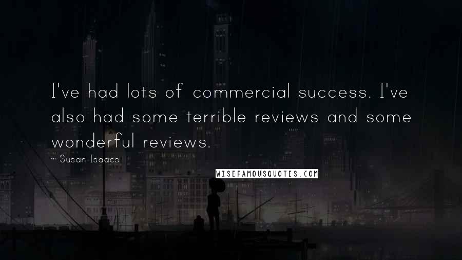 Susan Isaacs Quotes: I've had lots of commercial success. I've also had some terrible reviews and some wonderful reviews.