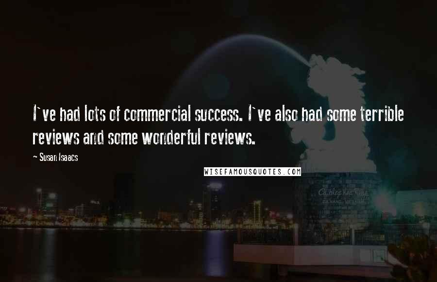 Susan Isaacs Quotes: I've had lots of commercial success. I've also had some terrible reviews and some wonderful reviews.