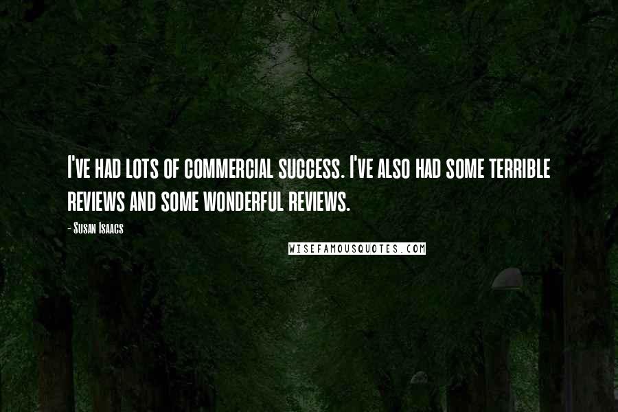 Susan Isaacs Quotes: I've had lots of commercial success. I've also had some terrible reviews and some wonderful reviews.