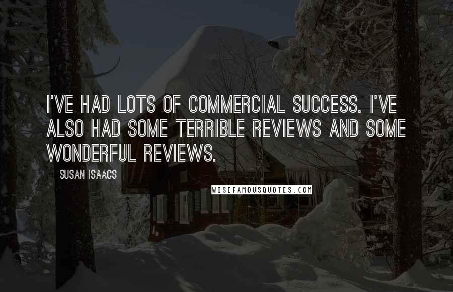 Susan Isaacs Quotes: I've had lots of commercial success. I've also had some terrible reviews and some wonderful reviews.