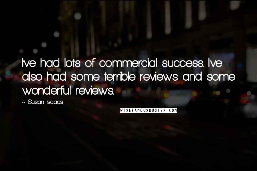 Susan Isaacs Quotes: I've had lots of commercial success. I've also had some terrible reviews and some wonderful reviews.