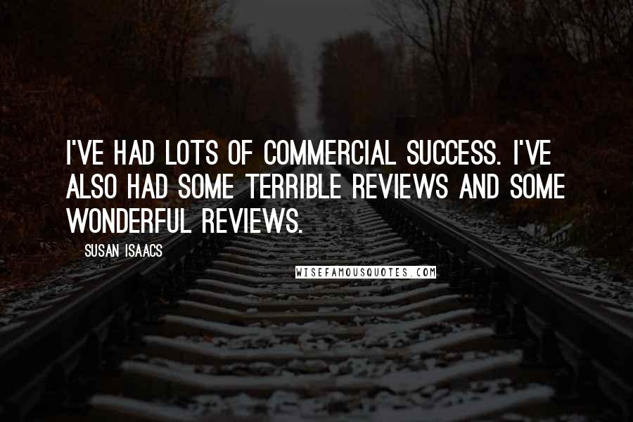 Susan Isaacs Quotes: I've had lots of commercial success. I've also had some terrible reviews and some wonderful reviews.