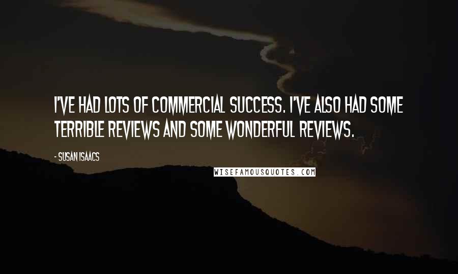 Susan Isaacs Quotes: I've had lots of commercial success. I've also had some terrible reviews and some wonderful reviews.