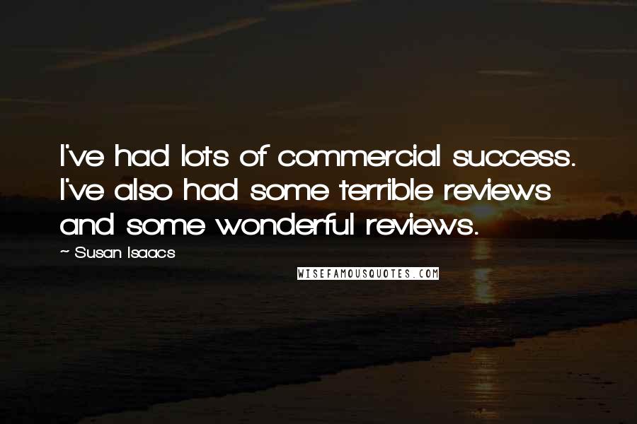 Susan Isaacs Quotes: I've had lots of commercial success. I've also had some terrible reviews and some wonderful reviews.