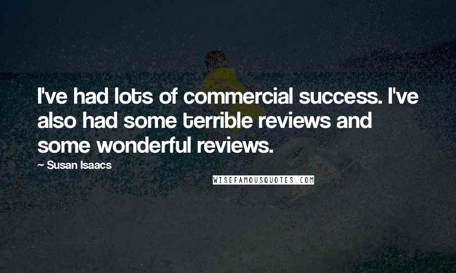 Susan Isaacs Quotes: I've had lots of commercial success. I've also had some terrible reviews and some wonderful reviews.