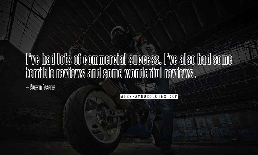 Susan Isaacs Quotes: I've had lots of commercial success. I've also had some terrible reviews and some wonderful reviews.