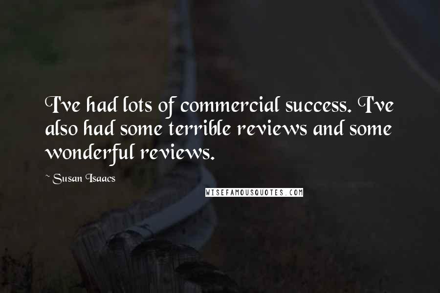 Susan Isaacs Quotes: I've had lots of commercial success. I've also had some terrible reviews and some wonderful reviews.