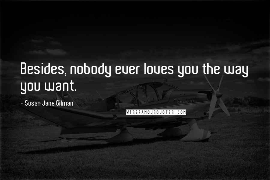 Susan Jane Gilman Quotes: Besides, nobody ever loves you the way you want.