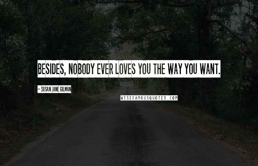 Susan Jane Gilman Quotes: Besides, nobody ever loves you the way you want.