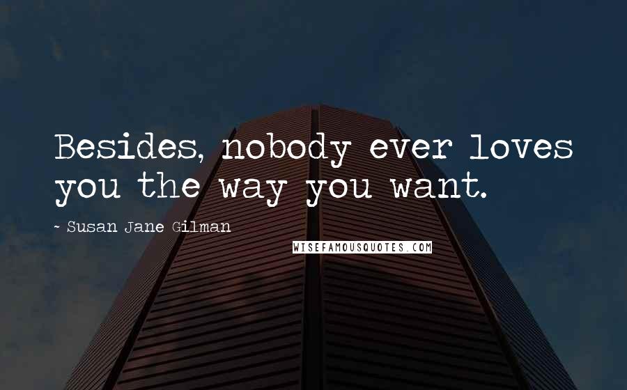 Susan Jane Gilman Quotes: Besides, nobody ever loves you the way you want.