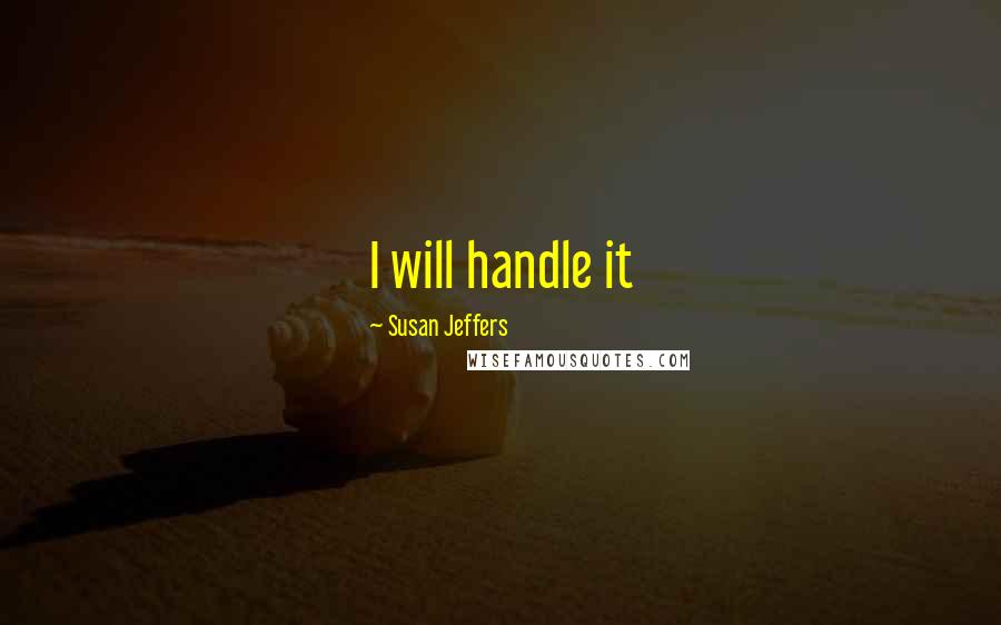 Susan Jeffers Quotes: I will handle it