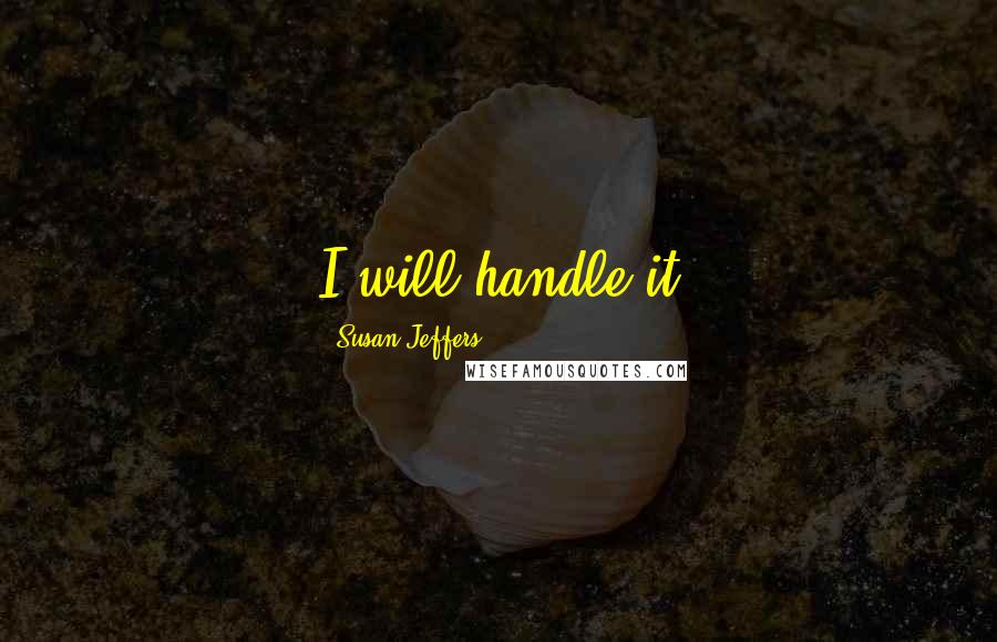 Susan Jeffers Quotes: I will handle it