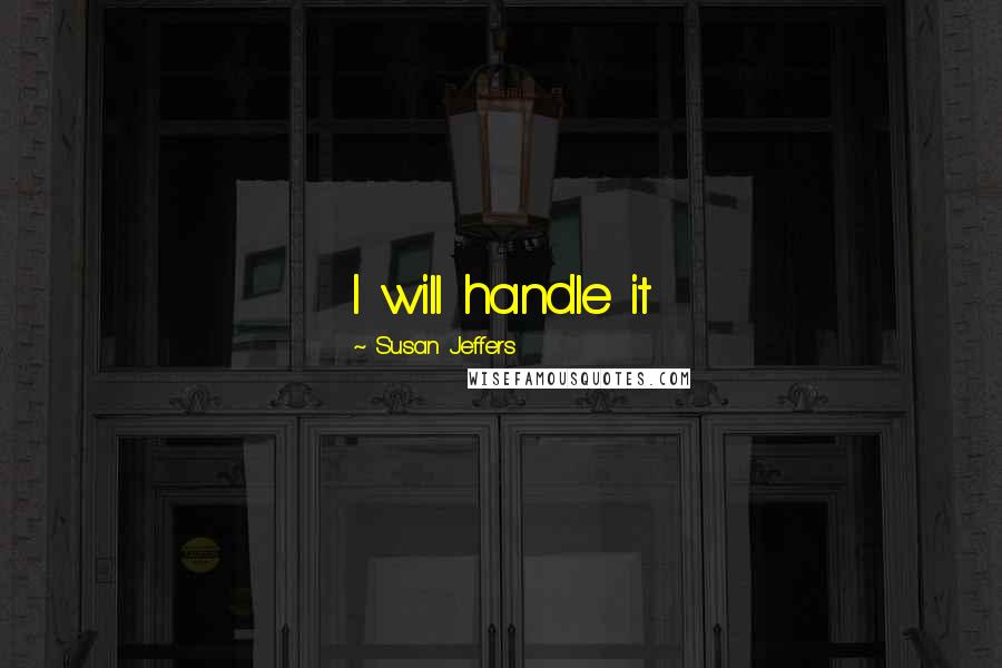 Susan Jeffers Quotes: I will handle it