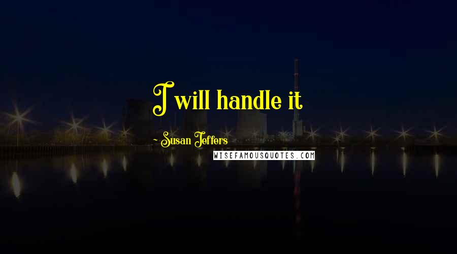 Susan Jeffers Quotes: I will handle it