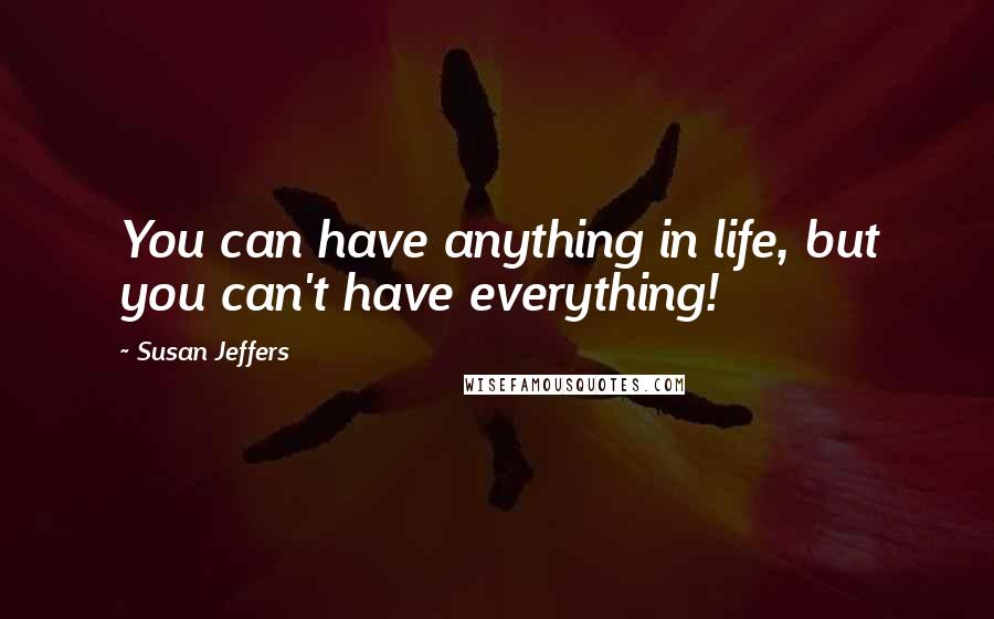 Susan Jeffers Quotes: You can have anything in life, but you can't have everything!