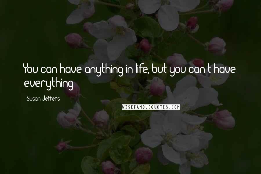 Susan Jeffers Quotes: You can have anything in life, but you can't have everything!