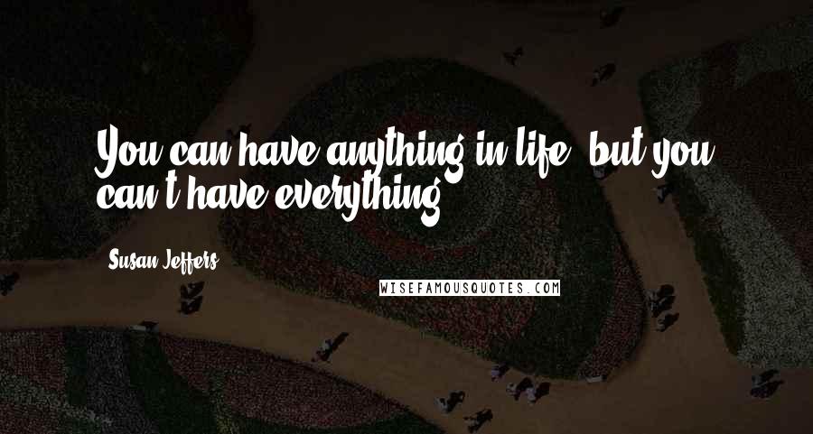 Susan Jeffers Quotes: You can have anything in life, but you can't have everything!