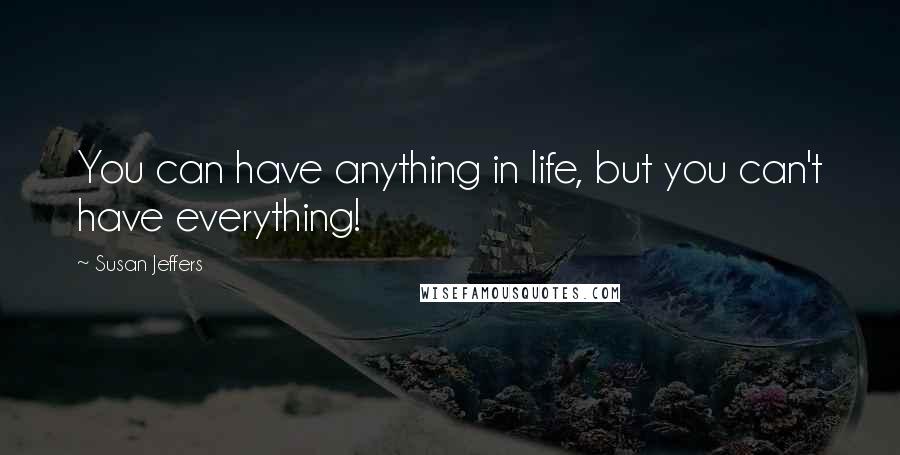 Susan Jeffers Quotes: You can have anything in life, but you can't have everything!