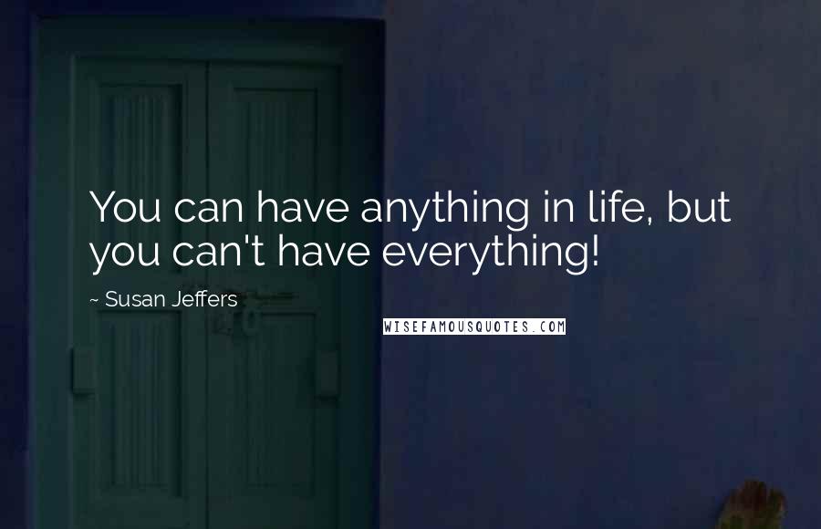 Susan Jeffers Quotes: You can have anything in life, but you can't have everything!