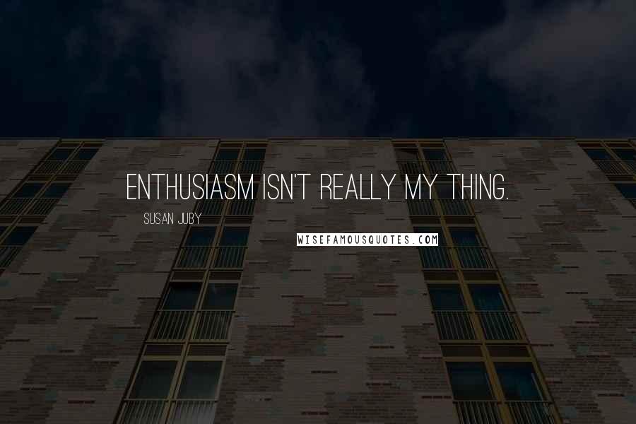 Susan Juby Quotes: Enthusiasm isn't really my thing.