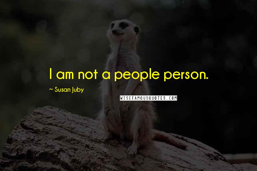 Susan Juby Quotes: I am not a people person.