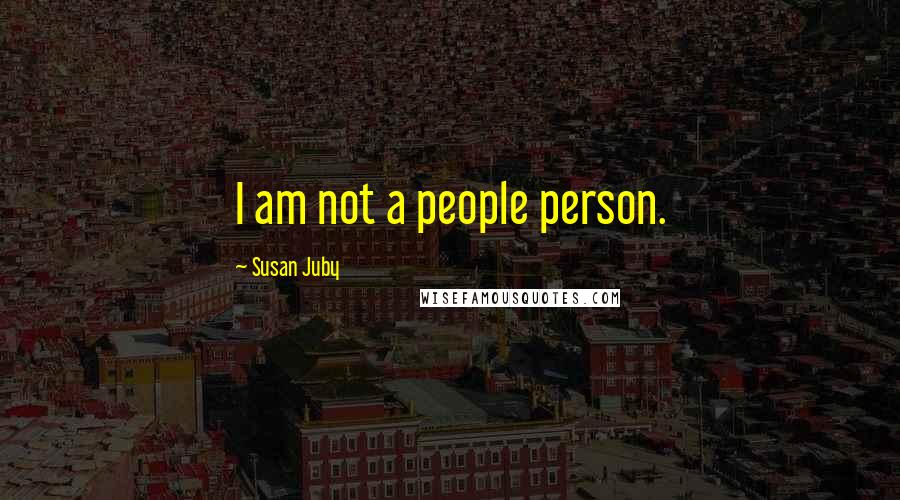 Susan Juby Quotes: I am not a people person.