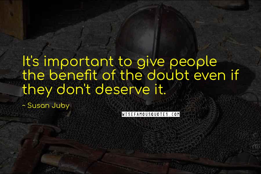 Susan Juby Quotes: It's important to give people the benefit of the doubt even if they don't deserve it.