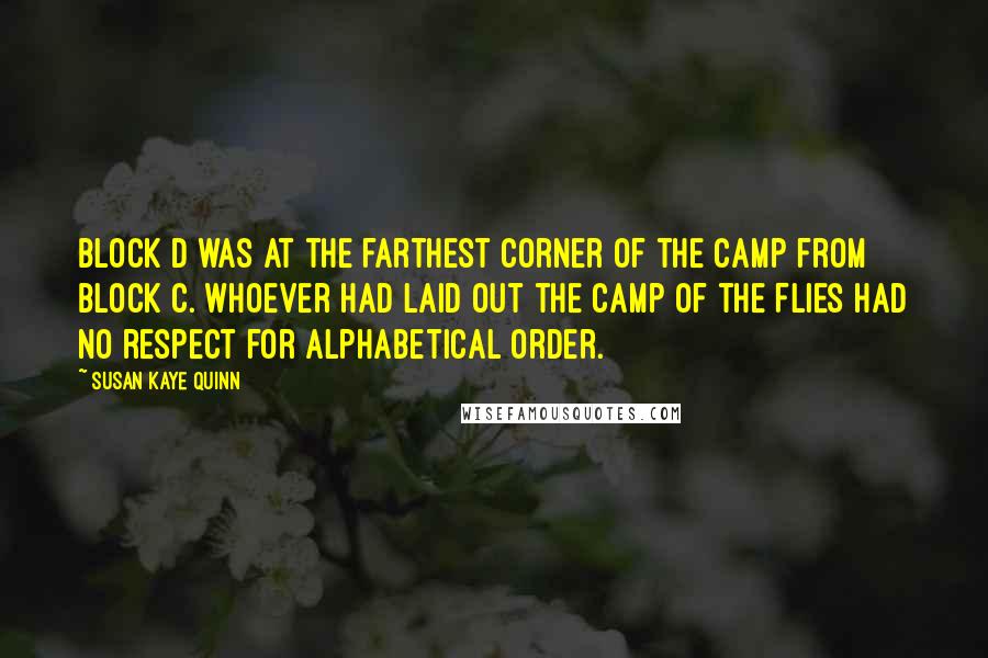 Susan Kaye Quinn Quotes: Block D was at the farthest corner of the camp from Block C. Whoever had laid out the Camp of the Flies had no respect for alphabetical order.