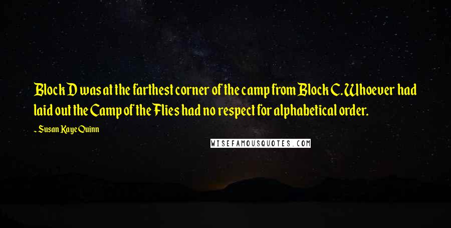 Susan Kaye Quinn Quotes: Block D was at the farthest corner of the camp from Block C. Whoever had laid out the Camp of the Flies had no respect for alphabetical order.