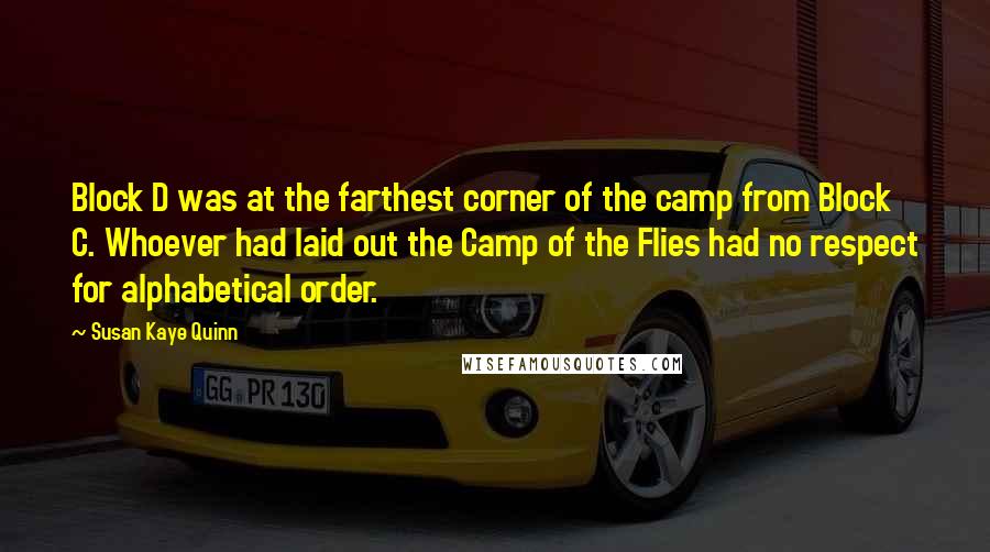 Susan Kaye Quinn Quotes: Block D was at the farthest corner of the camp from Block C. Whoever had laid out the Camp of the Flies had no respect for alphabetical order.