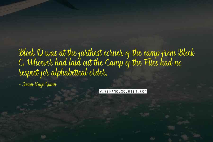 Susan Kaye Quinn Quotes: Block D was at the farthest corner of the camp from Block C. Whoever had laid out the Camp of the Flies had no respect for alphabetical order.