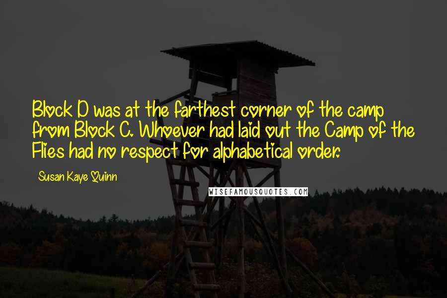 Susan Kaye Quinn Quotes: Block D was at the farthest corner of the camp from Block C. Whoever had laid out the Camp of the Flies had no respect for alphabetical order.