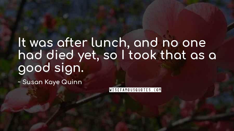 Susan Kaye Quinn Quotes: It was after lunch, and no one had died yet, so I took that as a good sign.