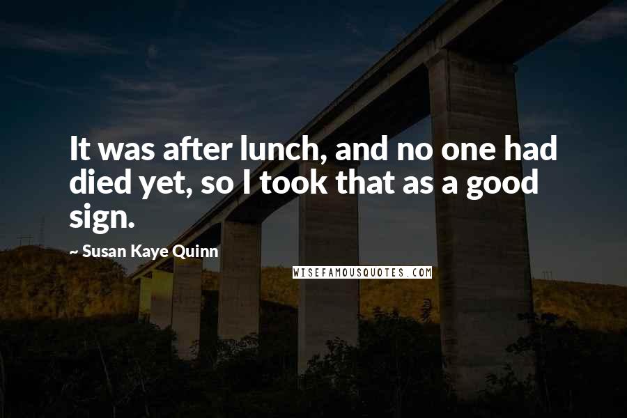 Susan Kaye Quinn Quotes: It was after lunch, and no one had died yet, so I took that as a good sign.