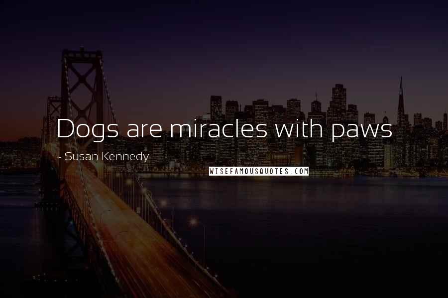 Susan Kennedy Quotes: Dogs are miracles with paws
