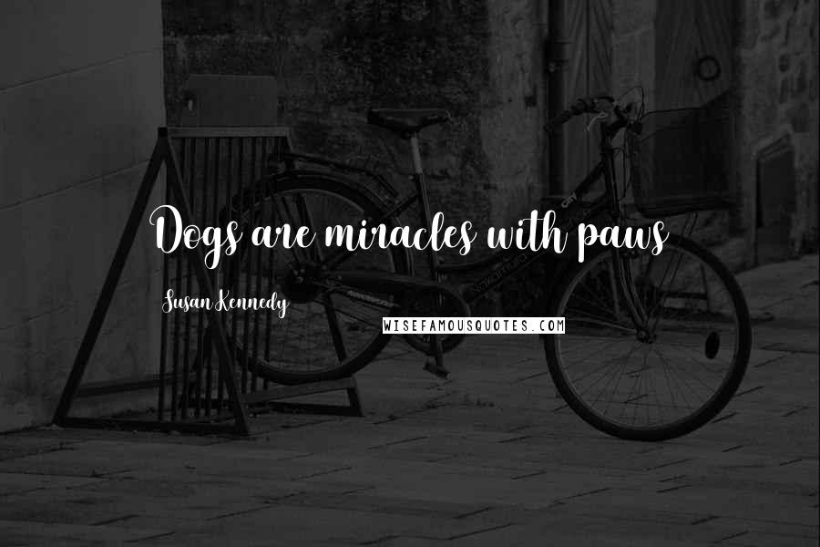 Susan Kennedy Quotes: Dogs are miracles with paws