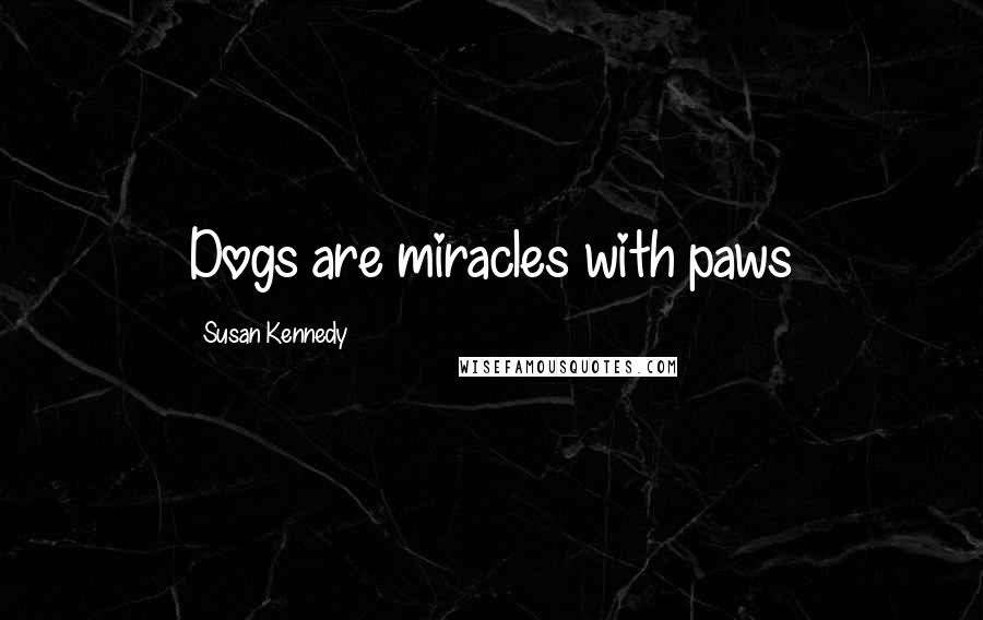 Susan Kennedy Quotes: Dogs are miracles with paws