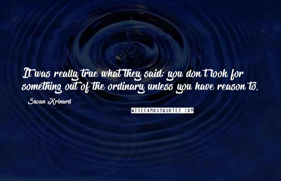 Susan Krinard Quotes: It was really true what they said: you don't look for something out of the ordinary unless you have reason to.