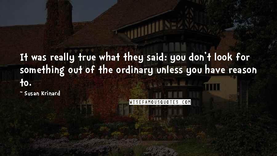 Susan Krinard Quotes: It was really true what they said: you don't look for something out of the ordinary unless you have reason to.