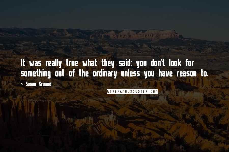 Susan Krinard Quotes: It was really true what they said: you don't look for something out of the ordinary unless you have reason to.