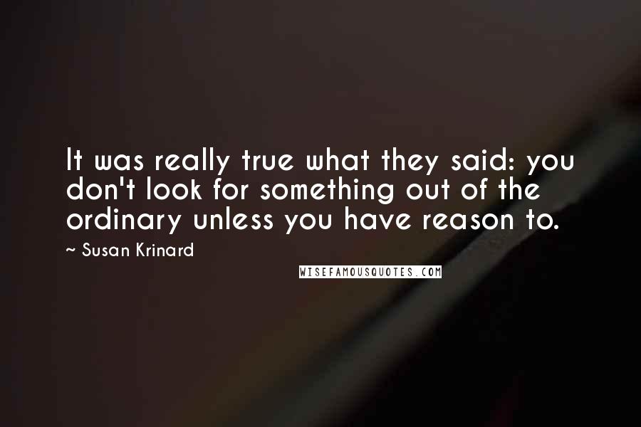 Susan Krinard Quotes: It was really true what they said: you don't look for something out of the ordinary unless you have reason to.