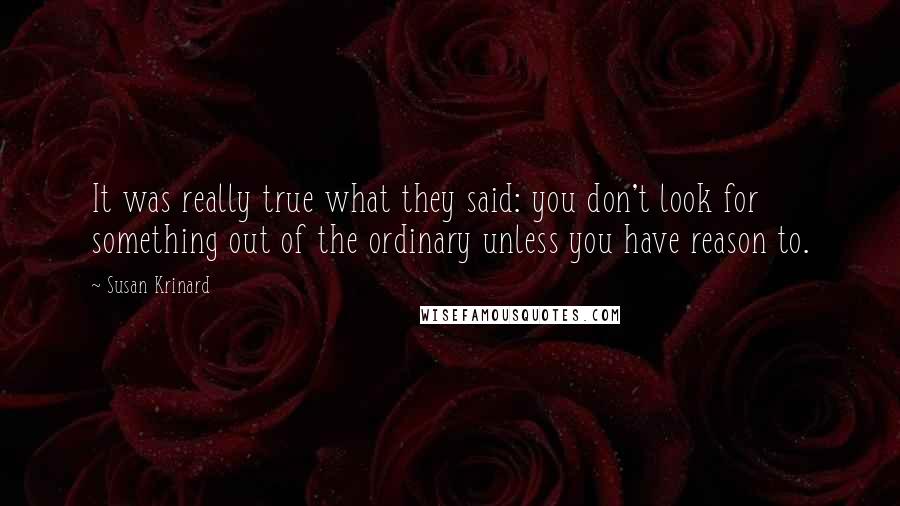 Susan Krinard Quotes: It was really true what they said: you don't look for something out of the ordinary unless you have reason to.