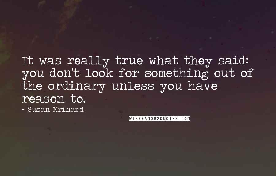 Susan Krinard Quotes: It was really true what they said: you don't look for something out of the ordinary unless you have reason to.