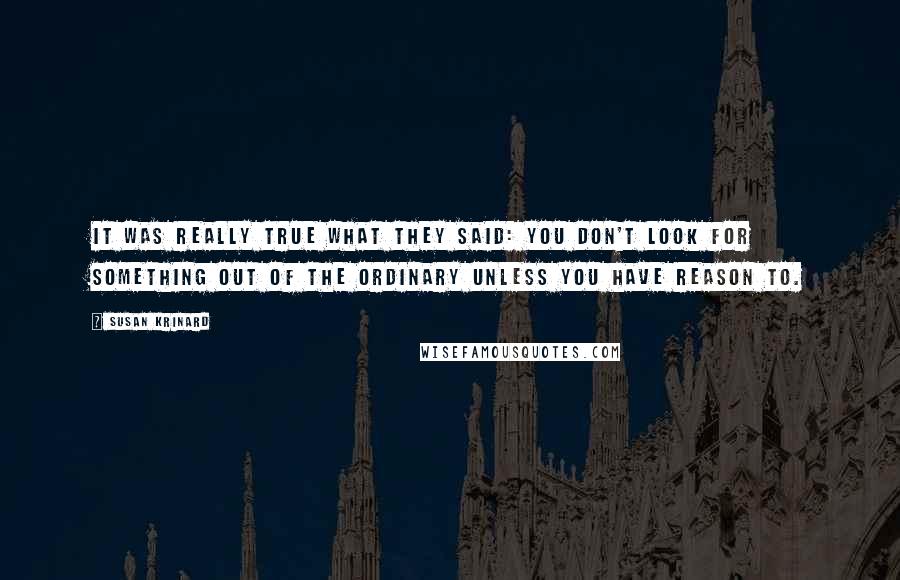 Susan Krinard Quotes: It was really true what they said: you don't look for something out of the ordinary unless you have reason to.